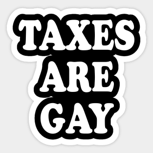 TAXES ARE GAY Sticker